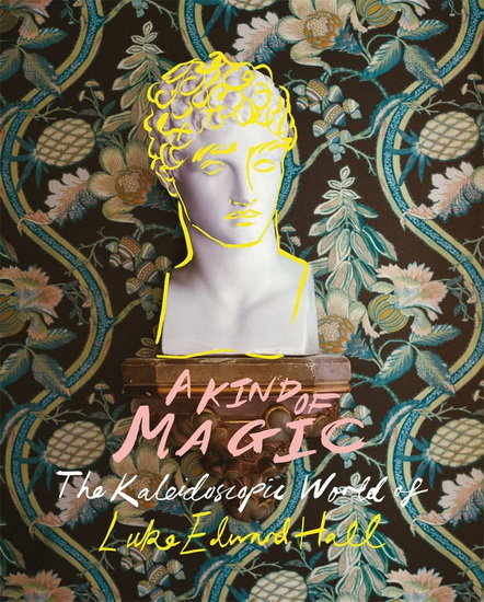 Kind of Magic : The Kaleidoscopic World of Luke Edward Hall - LUKE EDWARD HALL - BILLAL TARIGHT