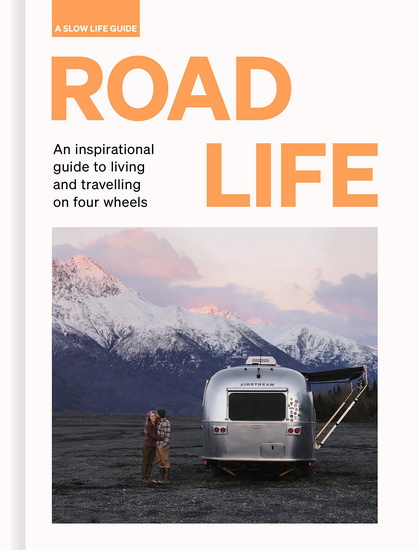 Road Life : An inspirational guide to living and travelling on four wheels - SEBASTIAN ANTONIO SANTABARBARA