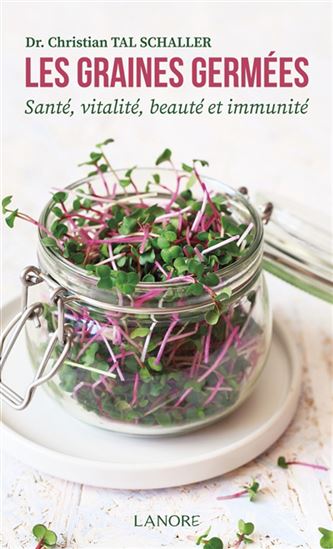 Les Graines germées : santé, vitalité, beauté et immunité - CHRISTIAN-TAL SCHALLER
