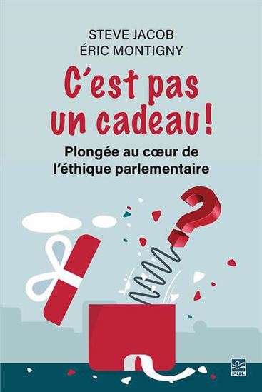 C'est pas un cadeau ! Plongée au coeur de l'éthique parlementaire - STEVE JACOB - ÉRIC MONTIGNY