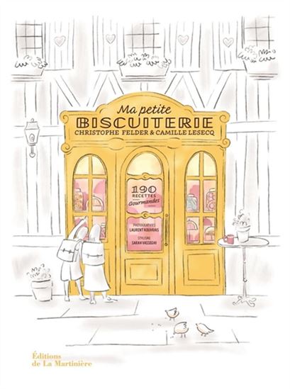 Ma petite biscuiterie : 190 recettes gourmandes - CHRISTOPHE FELDER - CAMILLE LESECQ