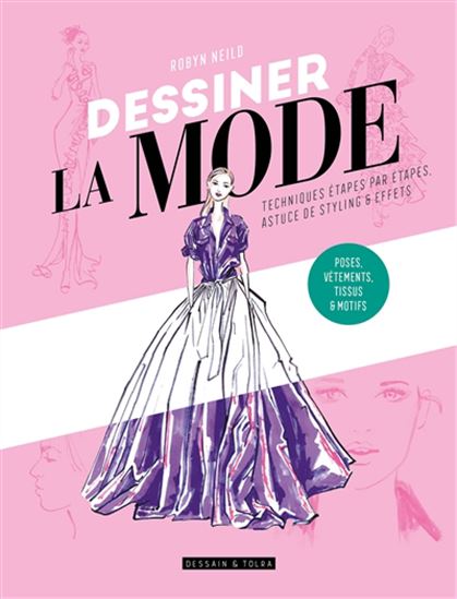 Dessiner la mode : techniques étapes par étapes, astuce de styling & effets - ROBYN NEILD