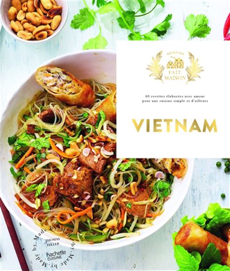 Vietnam : 60 recettes élaborées avec amour pour une cuisine simple et d&#39;ailleurs - THOMAS FELLER-GIROD & AL