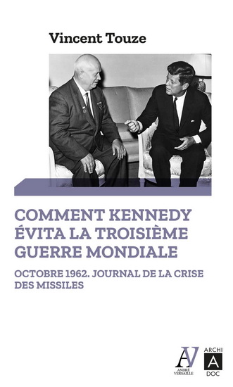 Comment Kennedy évita la Troisième Guerre mondiale : octobre 1962, journal de la crise des missiles - VINCENT TOUZE