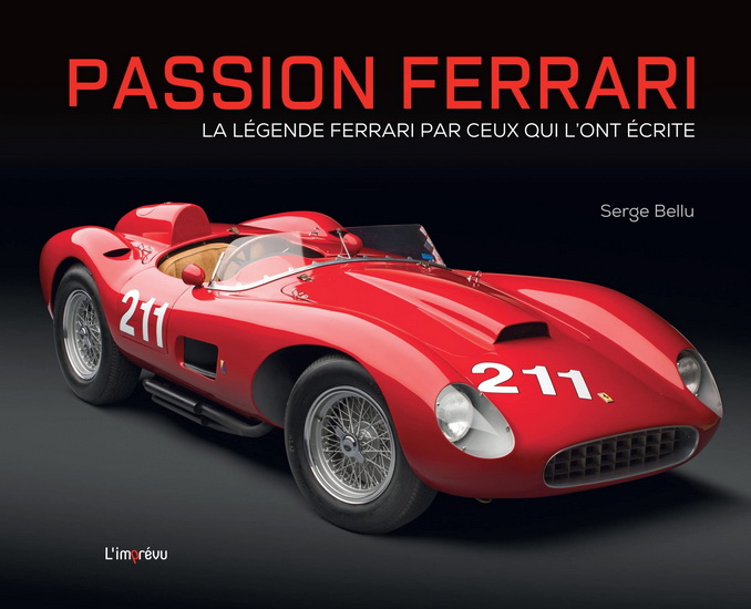 Passion Ferrari : la légende Ferrari par ceux qui l&#39;ont écrite - SERGE BELLU
