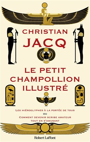 Le Petit Champollion illustré: les hiéroglyphes à la portée de tous ou comment devenir scribe amateur en s&#39;amusant - CHRISTIAN JACQ & AL