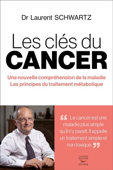 Les Clés du cancer : une nouvelle compréhension de la maladie, les principes du traitement métabolique - LAURENT SCHWARTZ