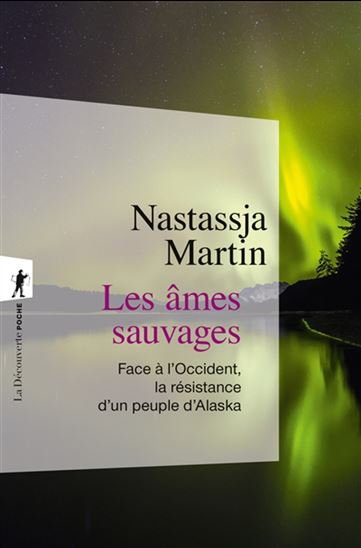 Les Âmes sauvages : face à l'Occident, la résistance d'un peuple d'Alaska - NASTASSJA MARTIN