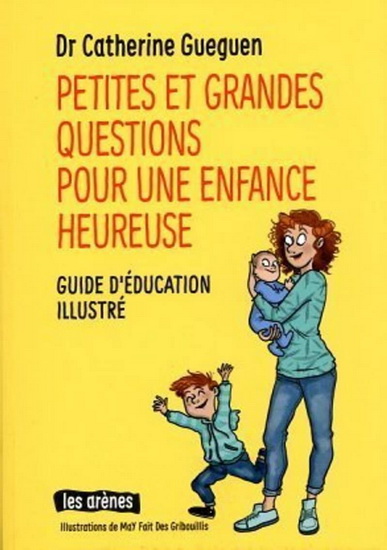 Petites et grandes questions pour une enfance heureuse : guide d'éducation illustré - CATHERINE GUEGUEN - MAY
