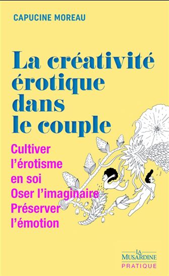 La Créativité érotique dans le couple : cultiver l'érotisme en soi, oser l'imaginaire, préserver l'émotion - CAPUCINE MOREAU