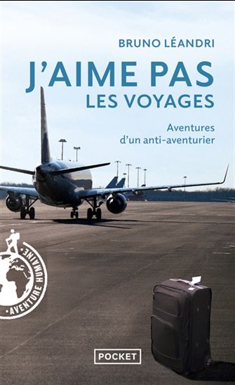 J&#39;aime pas les voyages : aventures d&#39;un anti-aventurier - BRUNO LÉANDRI