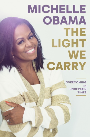 The Light we carry: Overcoming in uncertain times - MICHELLE OBAMA