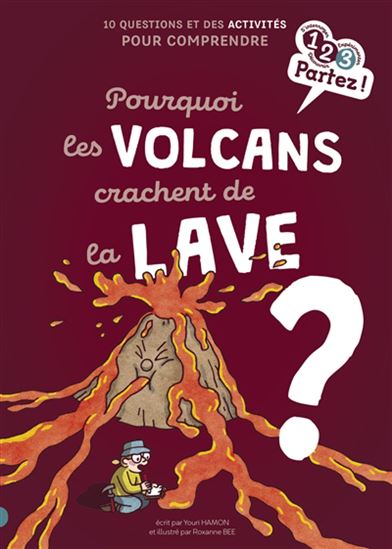 Pourquoi les volcans crachent de la lave ? : 10 questions et des activités pour comprendre - YOURI HAMON - ROXANNE BEE