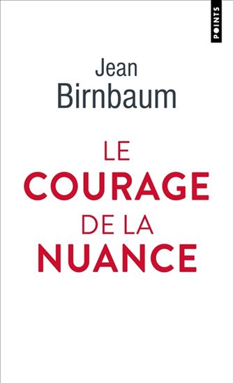 Le Courage de la nuance - JEAN BIRNBAUM