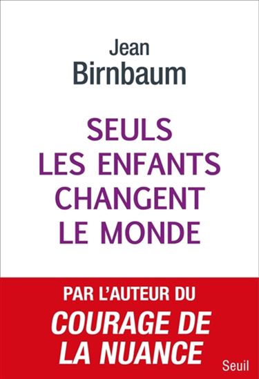 Seuls les enfants changent le monde - JEAN BIRNBAUM