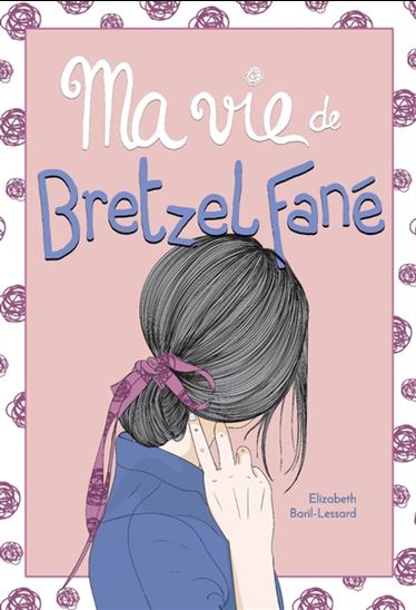 Ma vie de Bretzel fané #06 - ELIZABETH BARIL-LESSARD