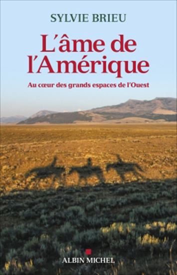 L&#39;Äme de l&#39;Amérique : au coeur des grands espaces de l&#39;Ouest - SYLVIE BRIEU