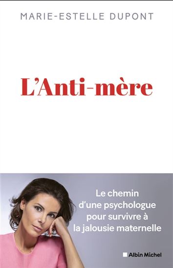 L'Anti-mère : le chemin d'une psychologue pour survivre à la jalousie maternelle - MARIE-ESTELLE DUPONT