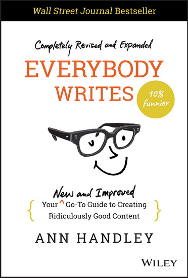 Everybody Writes : Your New and Improved Go-To Guide to Creating Ridiculously Good Content - ANN HANDLEY