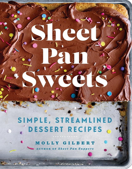 Sheet Pan Sweets : Simple Streamlined Dessert Recipes A Baking Book - MOLLY GILBERT