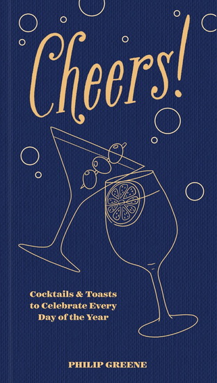 Cheers : Cocktails & Toasts to Celebrate Every Day of the Year - PHILIP GREENE