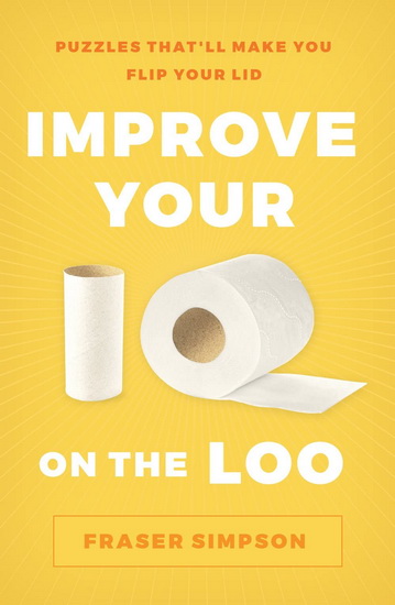 Improve Your IQ on the Loo : Puzzles Thatll Make You Flip Your Lid - FRASER SIMPSON