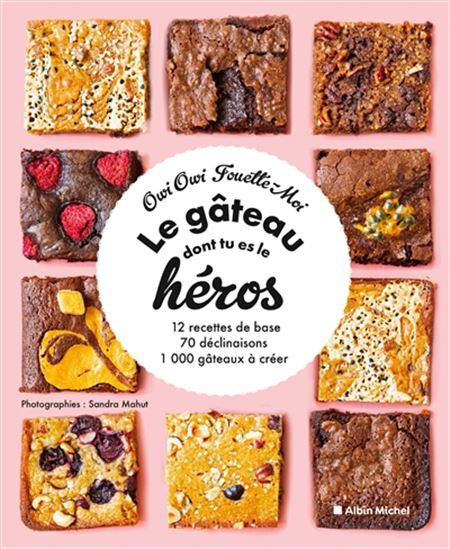 Le Gâteau dont tu es le héros : 12 recettes de base, 70 déclinaisons, 1.000 gâteaux à inventer - COLLECTIF