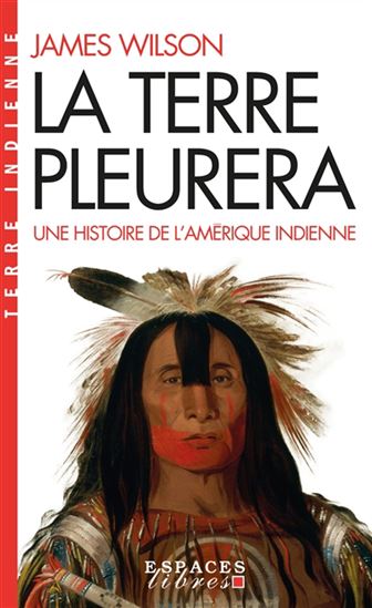 La Terre pleurera : une histoire de l&#39;Amérique indienne - JAMES WILSON