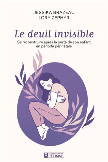 Le Deuil invisible : surmonter la perte de l&#39;enfant attendu - JESSIKA BRAZEAU - LORY ZEPHYR