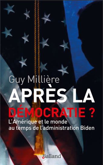 Après la démocratie ? : l'Amérique et le monde au temps de l'administration Biden - GUY MILLIÈRE