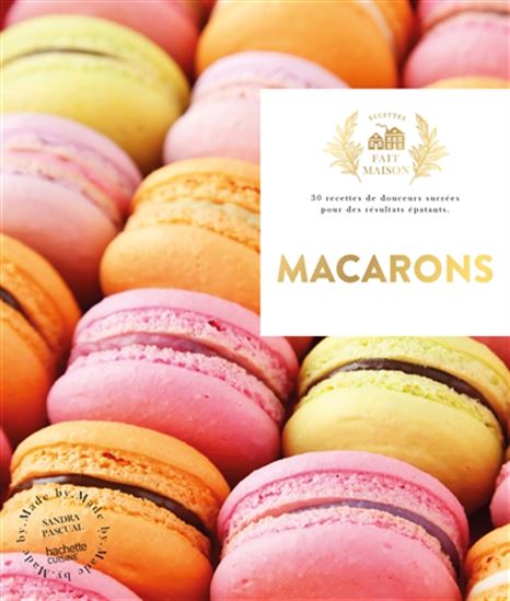 Macarons : 30 recettes de douceurs sucrées pour des résultats épatants - SANDRA PASCUAL