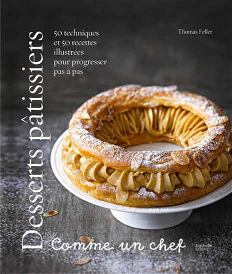 Desserts pâtissiers : comme un chef N. éd. - THOMAS FELLER - ALINE PRINCET