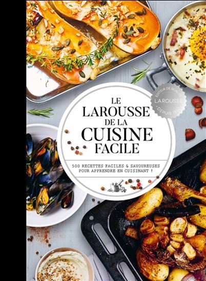 Larousse de la cuisine facile : 500 recettes faciles & savoureuses pour apprendre en cuisinant ! N. éd. - FRANÇOIS GORIN