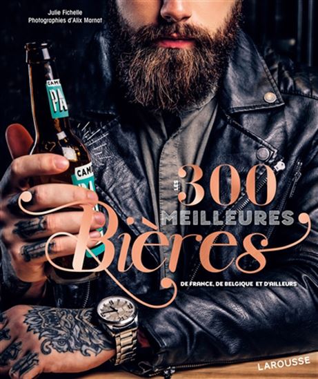 Les 300 meilleures bières : de France, de Belgique et d&#39;ailleurs N. éd. - JULIE FICHELLE - ALIX MARNAT