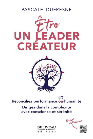Être un leader créateur : réconciliez performance et humain. Inspirez, dirigez avec compassion et sérénité dans la complexité - PASCALE DUFRESNE