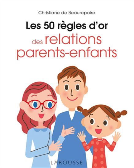 Les 50 règles d&#39;or des relations parents-enfants N. éd. - CHRISTIANE BEAUREPAIRE