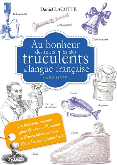 Au bonheur des mots les plus truculents de la langue française N. éd. - DANIEL LACOTTE