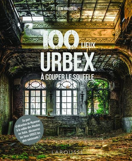 100 lieux urbex à couper le souffle - ELOI ROUSSEAU