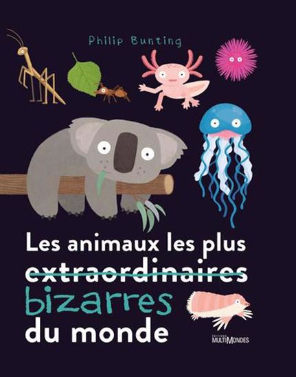 Les Animaux les plus bizarres du monde - PHILIP BUNTING