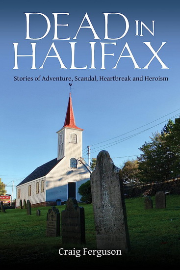 Dead in Halifax: Stories of Adventure, Scandal, Heartbreak and Heroism - CRAIG FERGUSON