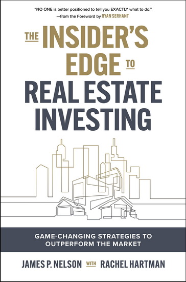 The Insider&#39;s Guide to Real Estate Investing: Game-Changing Strategies to Outperform the Market - JAMES NELSON