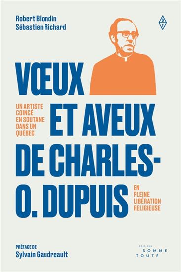 Vœux et aveux de Charles-O. Dupuis : Un artiste coincé en soutane dans un Québec en pleine libération religieuse - ROBERT BLONDIN - SÉBASTIEN RICHARD