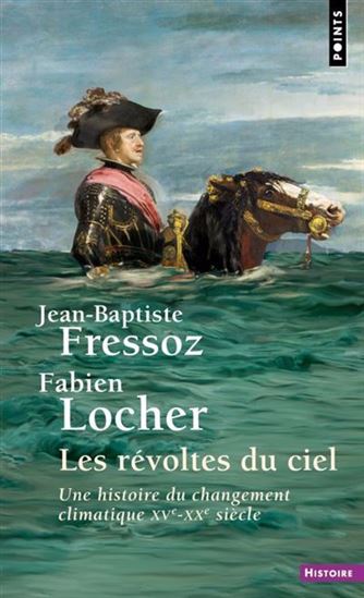 Les Révoltes du ciel : une histoire du changement climatique : XVe-XXe siècles - JEAN-BAPTISTE FRESSOZ - FABIEN LOCHER