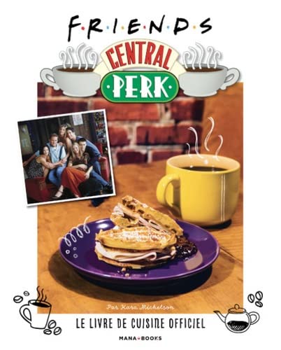 Friends Central Perk : le livre de cuisine officiel - KARA MICKELSON