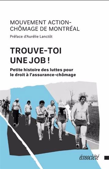 Trouve-toi une job ! : petite histoire des luttes pour le droit à l'assurance-chômage - COLLECTIF