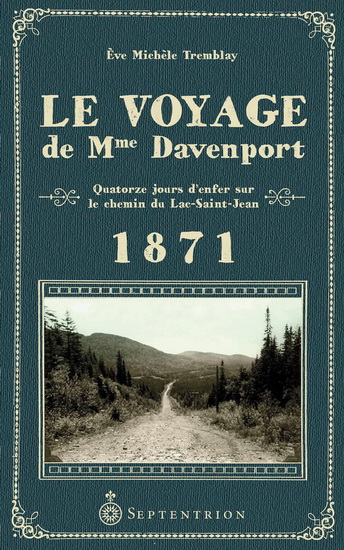 Le Voyage de Mme Davenport : quatorze jours d&#39;enfer sur le chemin du Lac-Saint-Jean, 1871 - ÈVE MICHÈLE TREMBLAY