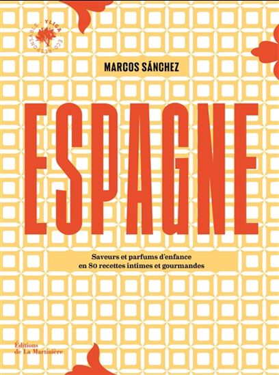 Espagne : 80 recettes intimes et gourmandes - MARCOS SANCHEZ