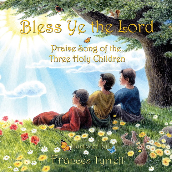 BLESS YE THE LORD: THE SONG OF THE THREE - FRANCES TYRRELL