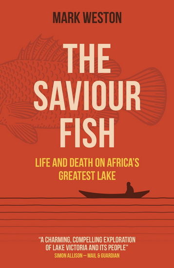 The Saviour Fish: Life and Death on Africa&#39;s Greatest Lake - COLLECTIF