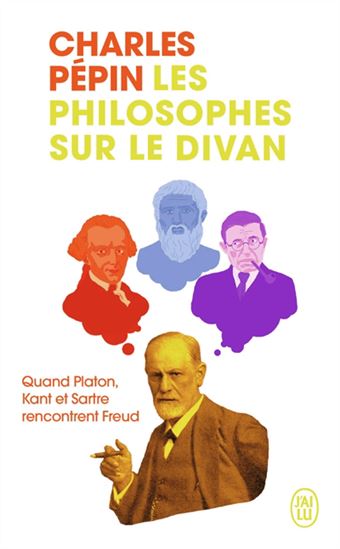 Les Philosophes sur le divan : quand Platon, Kant et Sartre rencontrent Freud N. éd. - CHARLES PÉPIN